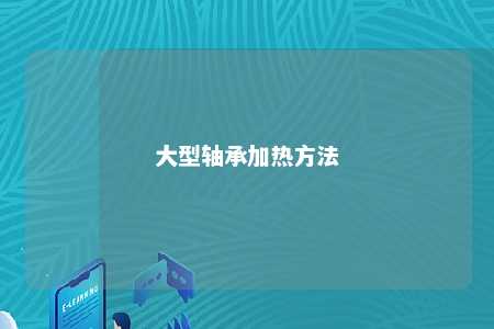 大型轴承加热方法 