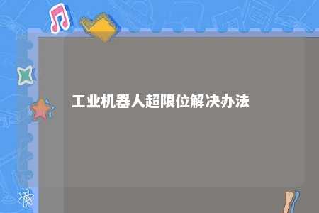 工业机器人超限位解决办法 