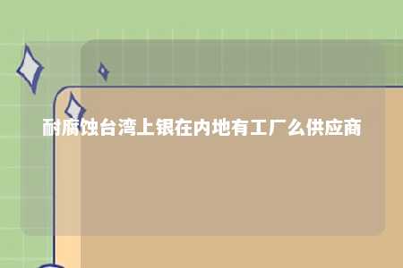 耐腐蚀台湾上银在内地有工厂么供应商 