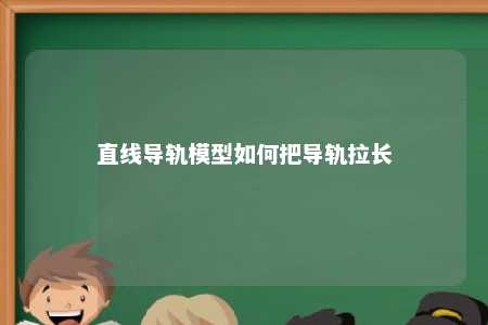 直线导轨模型如何把导轨拉长 